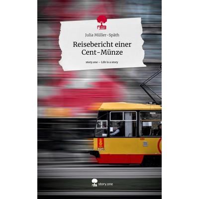 Reisebericht einer Cent-Münze. Life is a Story - story.one, Gebundene Ausgabe von Julia Müller-Späth, Story.one publishing, 978-3-7115-0532-3