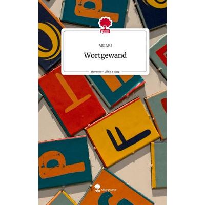 Wortgewand. Life is a Story - story.one, Gebundene Ausgabe von MUABI, Story.one publishing, 978-3-7108-2628-3