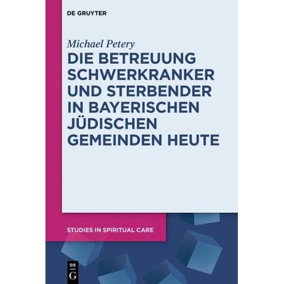 Die Betreuung Schwerkranker und Sterbender in Bayerischen Jüdischen Gemeinden heute, Gebundene Ausgabe von Michael Petery, De Gruyter,