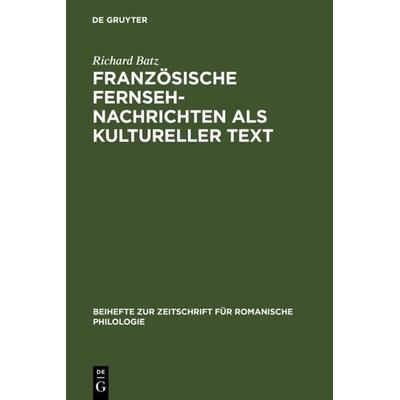 Französische Fernsehnachrichten als kultureller Text, Gebundene Ausgabe von Richard Batz, De Gruyter, 978-3-484-52244-2