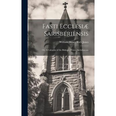 Fasti Ecclesiæ Sarisberiensis, Gebundene Ausgabe von William Henry Rich Jones, Creative Media Partners, LLC, 978-1-02-090565-0
