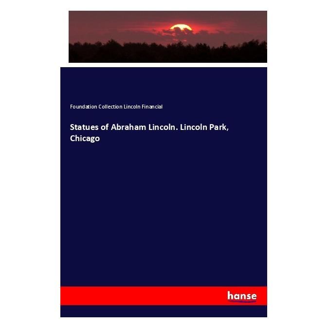 Hansebooks Statues of Abraham Lincoln. Lincoln Park, Chicago (Englisch, Softcover, Foundation Collection Lincoln Financial) (56088163)