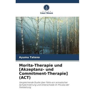 Morita-Therapie und [Akzeptanz- und Commitment-Therapie] (ACT), Taschenbuch von Ayumu Tateno, Verlag Unser Wissen, 978-620-6-26661-7