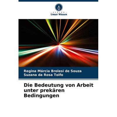 Die Bedeutung von Arbeit unter prekären Bedingungen, Taschenbuch von Regina Márcia Brolesi de Souza,Suzana da Rosa Tolfo, Verlag Unser Wissen,