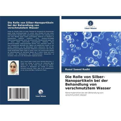 Die Rolle von Silber-Nanopartikeln bei der Behandlung von verschmutztem Wasser, Taschenbuch von Rusul Saeed Radhi, Verlag Unser Wissen,