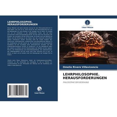 Lehrphilosophie. Herausforderungen, Taschenbuch von Omelio Rivero Villavicencio, Verlag Unser Wissen, 978-620-7-52997-1