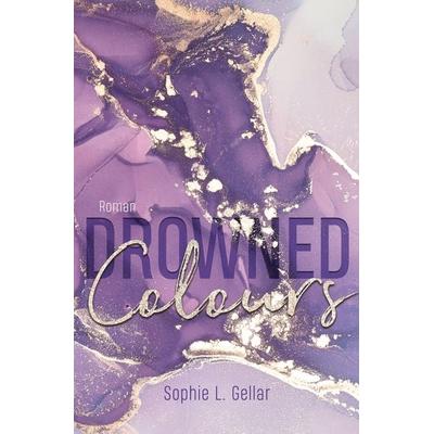 Drowned Colours, Taschenbuch von Sophie L. Gellar, Tolino Media, 978-3-7546-6061-4