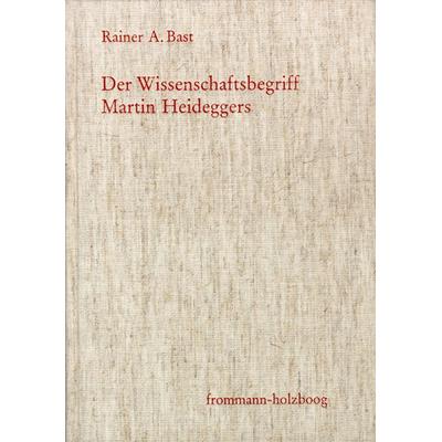 Der Wissenschaftsbegriff Martin Heideggers im Zusammenhang seiner Philosophie, Gebundene Ausgabe von Rainer A. Bast, Frommann-holzboog,