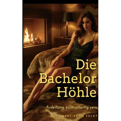 Die Bachelor Höhle, Taschenbuch von Marc-Leon Feldt, BoD – Books on Demand, 978-3-696-35813-6