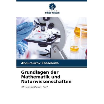 Grundlagen der Mathematik und Naturwissenschaften, Taschenbuch von Abduraukov Khabibulla, Verlag Unser Wissen, 978-620-8-73360-5