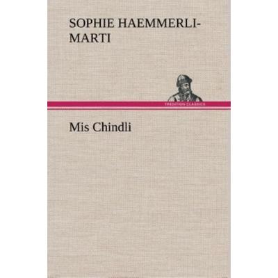 Mis Chindli, Gebundene Ausgabe von Sophie Haemmerli-Marti, Tredition, 978-3-8495-3443-1