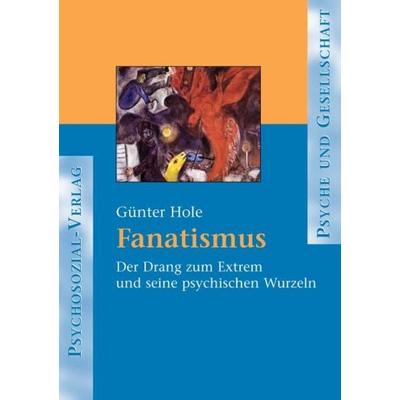 Fanatismus, Taschenbuch von Günter Hole, Psychosozial, 978-3-89806-293-0