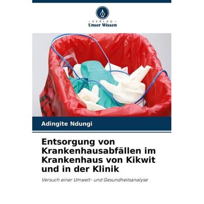 Entsorgung von Krankenhausabfällen im Krankenhaus von Kikwit und in der Klinik, Taschenbuch von Adingite Ndungi, Verlag Unser Wissen,