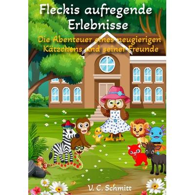 Fleckis aufregende Erlebnisse, Gebundene Ausgabe von V. C. Schmitt, Tredition, 978-3-384-50710-5