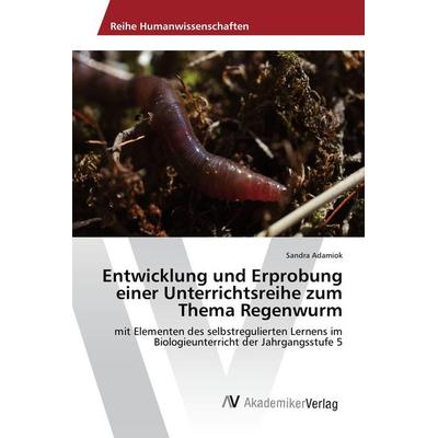 Entwicklung und Erprobung einer Unterrichtsreihe zum Thema Regenwurm, Taschenbuch von Sandra Adamiok, AV Akademikerverlag, 978-3-639-86728-2