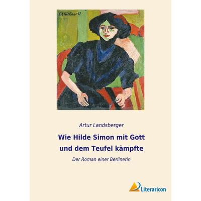 Wie Hilde Simon mit Gott und dem Teufel kämpfte, Taschenbuch von Artur Landsberger, BoD - Books on Demand, 978-3-96506-616-8