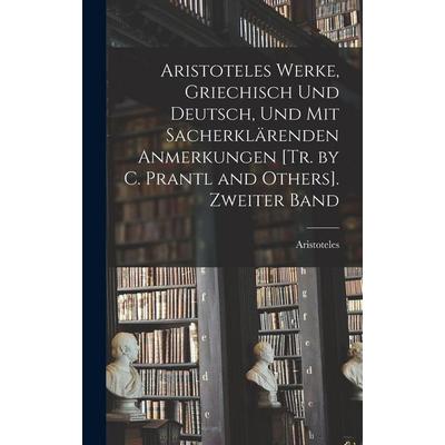 Aristoteles Werke, Griechisch Und Deutsch, Und Mit Sacherklärenden Anmerkungen [Tr. by C. Prantl and Others]. Zweiter Band, Gebundene Ausgabe von