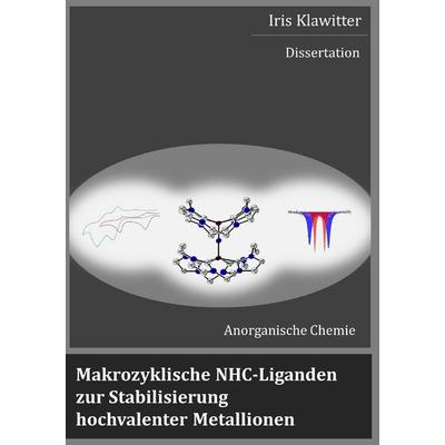Makrozyklische NHC-Liganden zur Stabilisierung hochvalenter Metallionen, Taschenbuch von Iris Klawitter, BoD – Books on Demand, 978-3-7392-3044-3