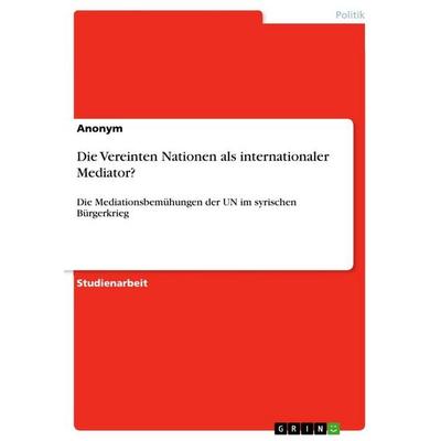 Die Vereinten Nationen als internationaler Mediator?, Taschenbuch von Anonymous, GRIN, 978-3-346-43310-7