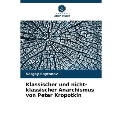 Klassischer und nicht-klassischer Anarchismus von Peter Kropotkin, Taschenbuch von Sergey Saytanov, Verlag Unser Wissen, 978-620-8-11038-3