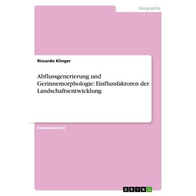 Abflussgenerierung und Gerinnemorphologie: Einflussfaktoren der Landschaftsentwicklung, Taschenbuch von Riccardo Klinger, GRIN, 978-3-638-94715-2