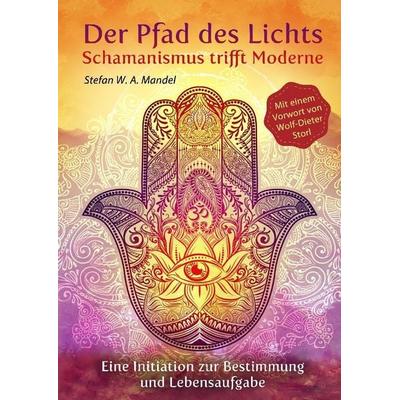 Der Pfad des Lichtes - Schamanismus trifft Moderne, Gebundene Ausgabe von Stefan W. A. Mandel, Tredition, 978-3-347-91436-0