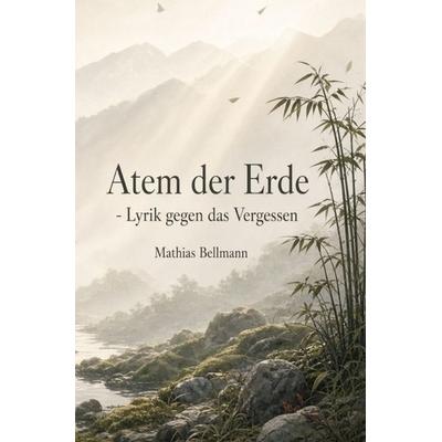 Atem der Erde - Lyrik gegen das Vergessen, Taschenbuch von Mathias Bellmann, Epubli, 978-3-565-76078-7