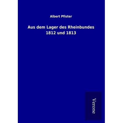 Aus dem Lager des Rheinbundes 1812 und 1813, Gebundene Ausgabe von Albert Pfister, BoD - Books on Demand