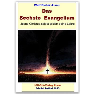Das Sechste Evangelium - Jesus Christus erklärt seine Lehre, Taschenbuch von Wulf Dieter Alsen, Epubli, 978-3-8442-4951-4