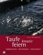 Franz Wenigwieser - Taufe kreativ feiern: Vorbereitung - Gottesdienst - Familienfest - Preis vom 30.09.2026 09:01:18 h