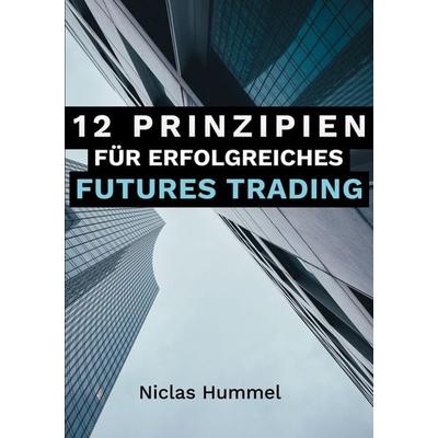 12 Prinzipien für Erfolgreiches Futures Trading, Taschenbuch von Niclas Hummel, BoD – Books on Demand, 978-3-7578-5193-4