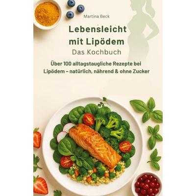 Lebensleicht mit Lipödem - Das Kochbuch: Über 100 alltagstaugliche Rezepte bei Lipödem - natürlich, nährend & ohne Zucker, Taschenbuch von Martina