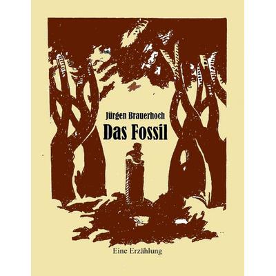 Das Fossil, Taschenbuch von Jürgen Brauerhoch, BoD – Books on Demand, 978-3-7412-9068-8