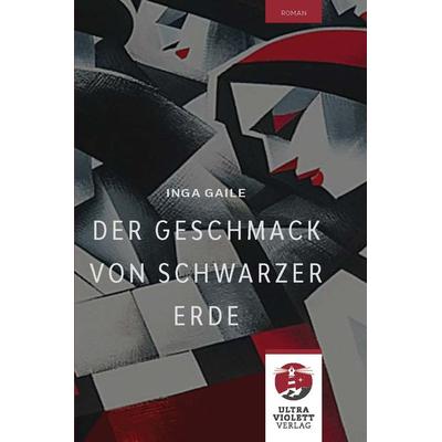Der Geschmack von schwarzer Erde. Der Bestseller aus Lettland endlich in der deutschen Übersetzung., Gebundene Ausgabe von Inga Gaile, Ultraviolett