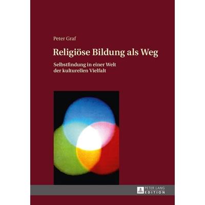 Religiöse Bildung als Weg, Gebundene Ausgabe von Peter Graf, Peter Lang GmbH, Internationaler Verlag der Wissenschaften, 978-3-631-64537-6