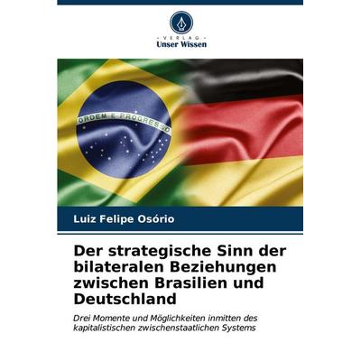 Der strategische Sinn der bilateralen Beziehungen zwischen Brasilien und Deutschland, Taschenbuch von Luiz Felipe Osório, Verlag Unser Wissen,