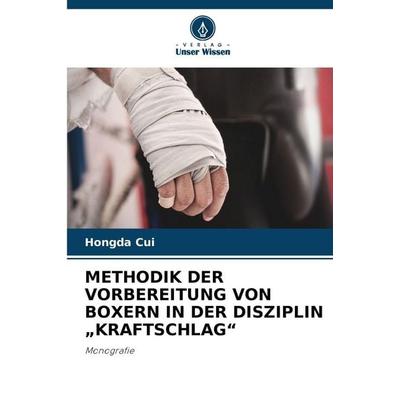 METHODIK DER VORBEREITUNG VON BOXERN IN DER DISZIPLIN 'KRAFTSCHLAG'; Taschenbuch von Hongda Cui, Verlag Unser Wissen