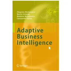 Adaptive Business Intelligence, Fachbücher von Martin Schmidt, Matthew Michalewicz, Constantin Chiriac, Zbigniew Michalewicz
