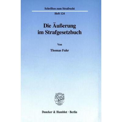 Die Äußerung im Strafgesetzbuch., Taschenbuch von Thomas Fuhr, Duncker & Humblot, 978-3-428-10212-9