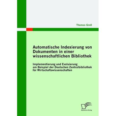 Automatische Indexierung von Dokumenten in einer wissenschaftlichen Bibliothek, Taschenbuch von Thomas Gross, Diplomica Verlag GmbH, 978-3-8428-5801-5