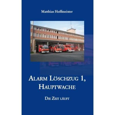 Alarm Löschzug 1, Hauptwache, Taschenbuch von Matthias Hoffmeister, Rediroma-Verlag, 978-3-86870-232-3