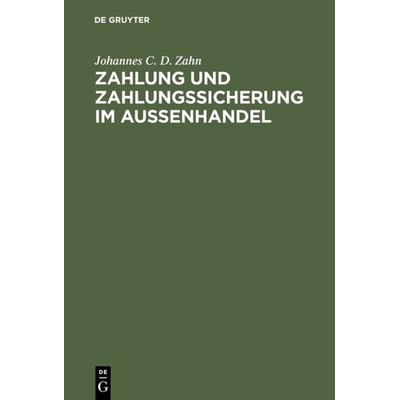 Zahlung und Zahlungssicherung im Aussenhandel, Gebundene Ausgabe von Johannes C. D. Zahn, De Gruyter, 978-3-11-132087-8