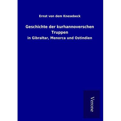 Geschichte der kurhannoverschen Truppen, Gebundene Ausgabe von Ernst dem Knesebeck, BoD - Books on Demand