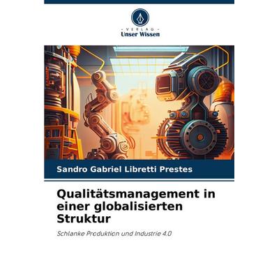 Qualitätsmanagement in einer globalisierten Struktur, Taschenbuch von Sandro Gabriel Libretti Prestes, Verlag Unser Wissen, 978-620-7-25532-0
