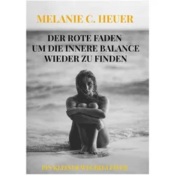 Der Rote Faden Um Die Innere Balance Wieder Zu Finden, Ratgeber von Melanie Constanze Heuer