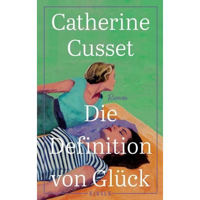 Die Definition von Glück, Gebundene Ausgabe von Catherine Cusset, Eisele Verlag