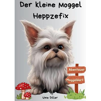 Der kleine Moggel Heppzefix, Taschenbuch von Uwe Diller, Tredition, 978-3-384-41107-5