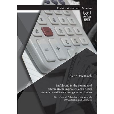 Einführung in das interne und externe Rechnungswesen am Beispiel eines Personaldienstleistungsunternehmens: Ein Lehr- und Arbeitsbuch mit mehr als 100