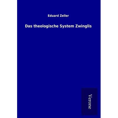 Das theologische System Zwinglis, Gebundene Ausgabe von Eduard Zeller, BoD - Books on Demand