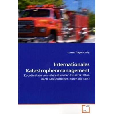 Tragatschnig, L: Internationales Katastrophenmanagement, Taschenbuch von Lorenz Tragatschnig, VDM, 978-3-639-18782-3